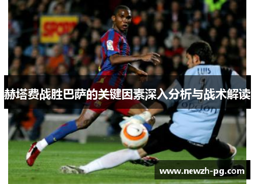 赫塔费战胜巴萨的关键因素深入分析与战术解读