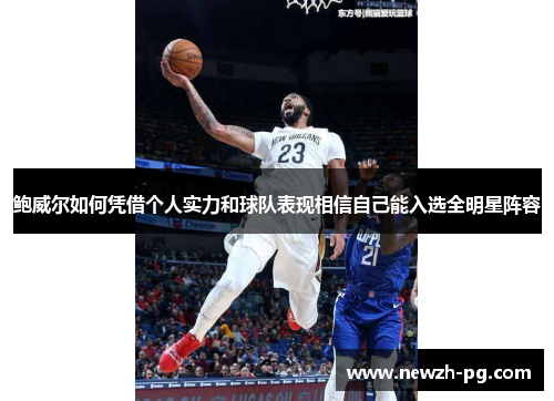 鲍威尔如何凭借个人实力和球队表现相信自己能入选全明星阵容 鲍威尔如何凭借个人实力和球队表现相信自己能入选全明星阵容