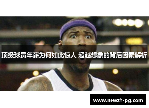 顶级球员年薪为何如此惊人 超越想象的背后因素解析