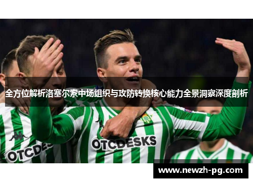 全方位解析洛塞尔索中场组织与攻防转换核心能力全景洞察深度剖析