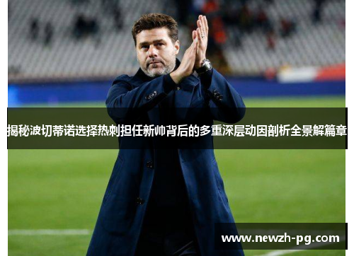 揭秘波切蒂诺选择热刺担任新帅背后的多重深层动因剖析全景解篇章