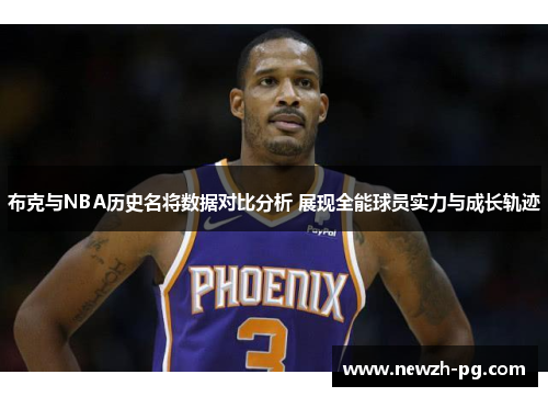 布克与NBA历史名将数据对比分析 展现全能球员实力与成长轨迹 布克与NBA历史名将数据对比分析 展现全能球员实力与成长轨迹