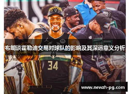 布朗谈霍勒迪交易对球队的影响及其深远意义分析