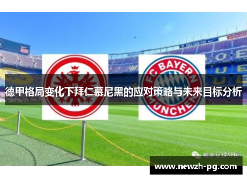 德甲格局变化下拜仁慕尼黑的应对策略与未来目标分析