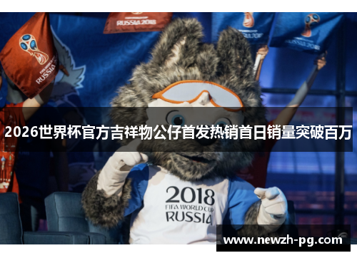 2026世界杯官方吉祥物公仔首发热销首日销量突破百万