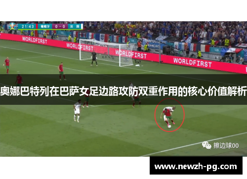 奥娜巴特列在巴萨女足边路攻防双重作用的核心价值解析