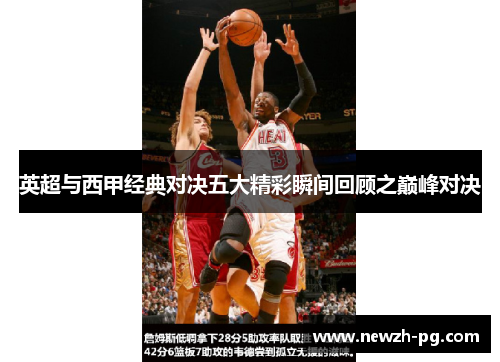 英超与西甲经典对决五大精彩瞬间回顾之巅峰对决